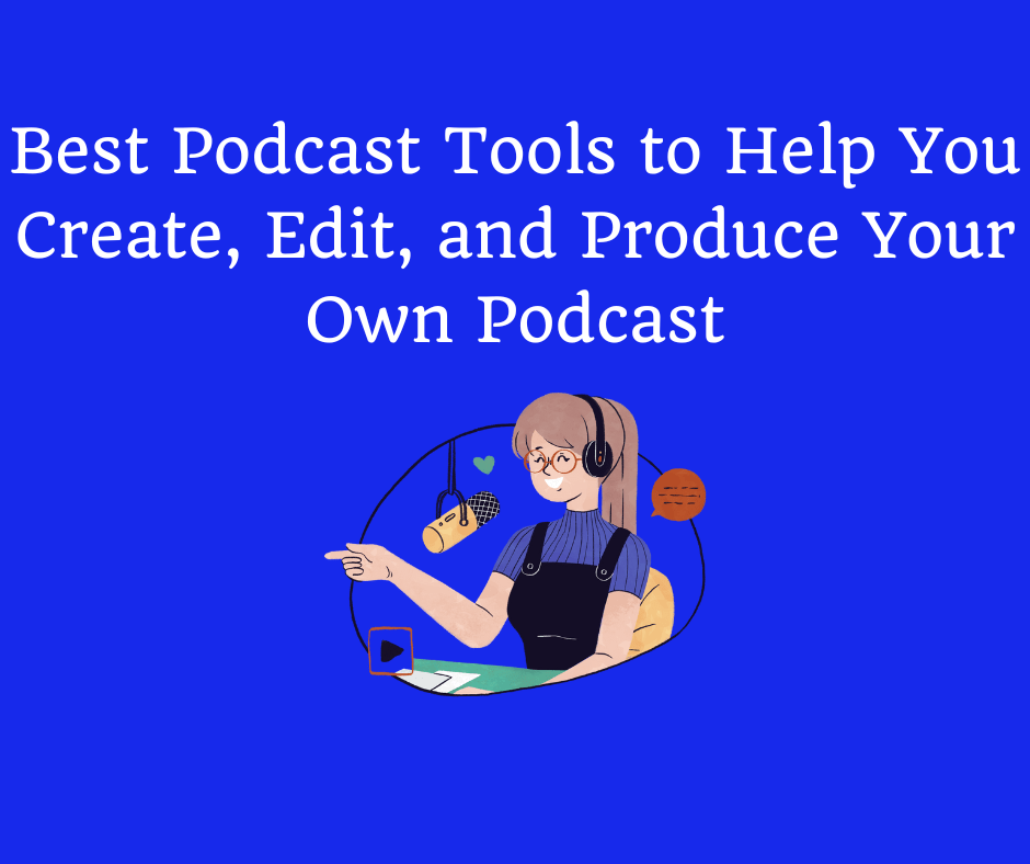 Best Podcast Tools to Help You Create, Edit, and Produce Your Own Podcast