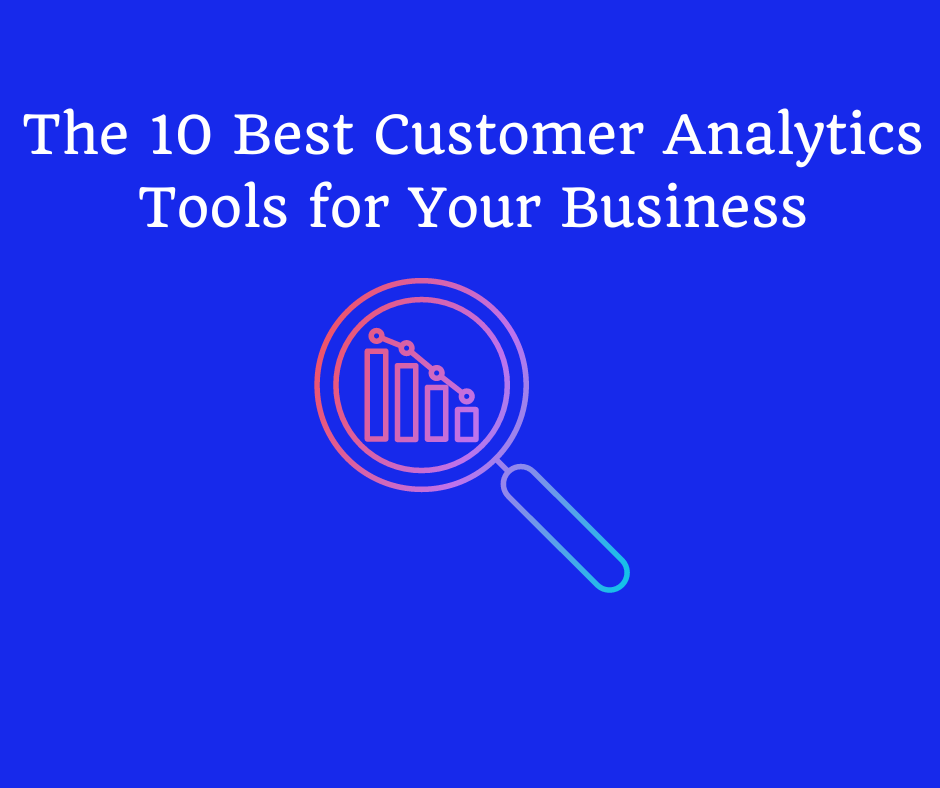 Decoding the Data: The 10 Best Customer Analytics Tools for Your Business