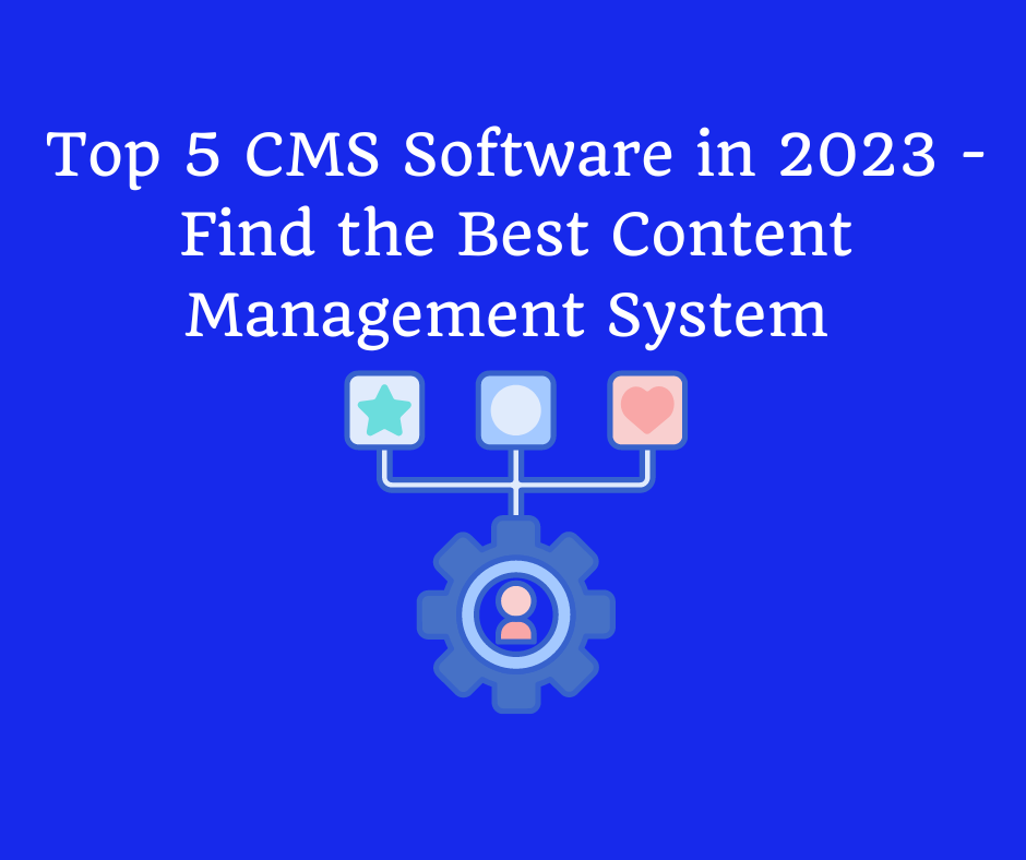 Top 5 CMS Software In 2023 Find The Best Content Management System For Your Business 