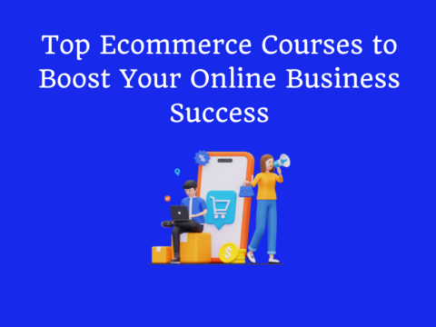 Top Ecommerce Courses to Boost Your Online Business Success