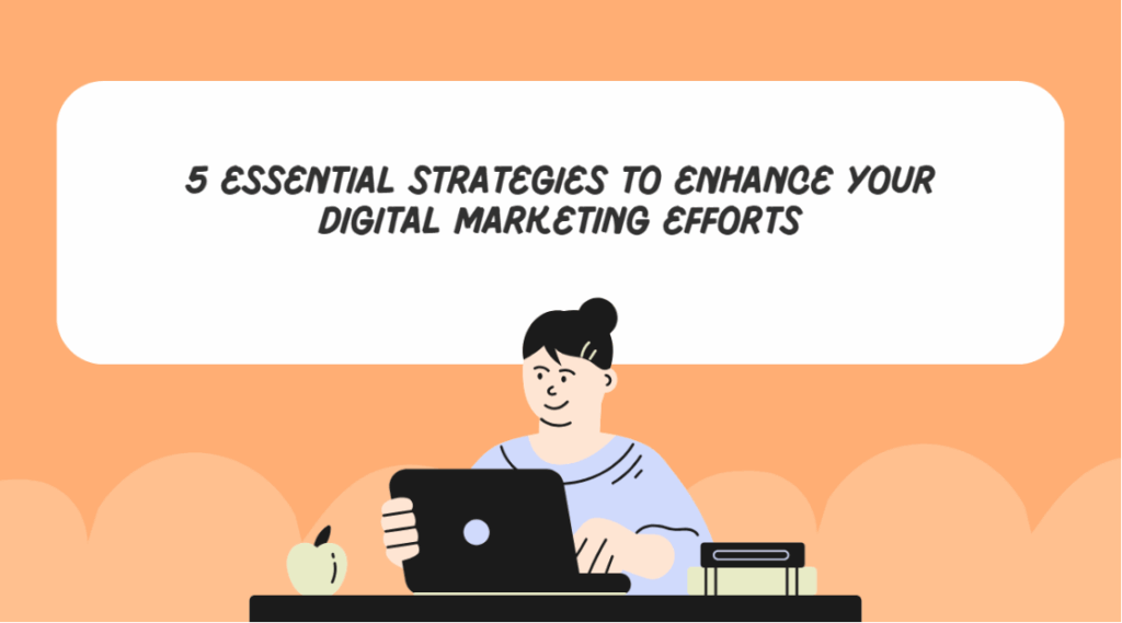 Essential Strategies to Enhance Your Digital Marketing Efforts