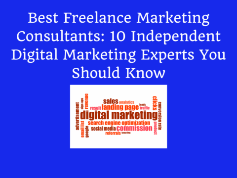 Best Freelance Marketing Consultants: 10 Independent Digital Marketing Experts You Should Know