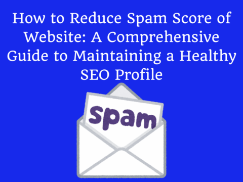 How to Reduce Spam Score of Website: A Comprehensive Guide to Maintaining a Healthy SEO Profile