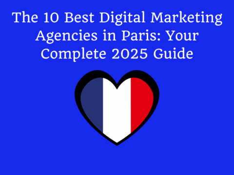 The 10 Best Digital Marketing Agencies in Paris: Your Complete 2025 Guide